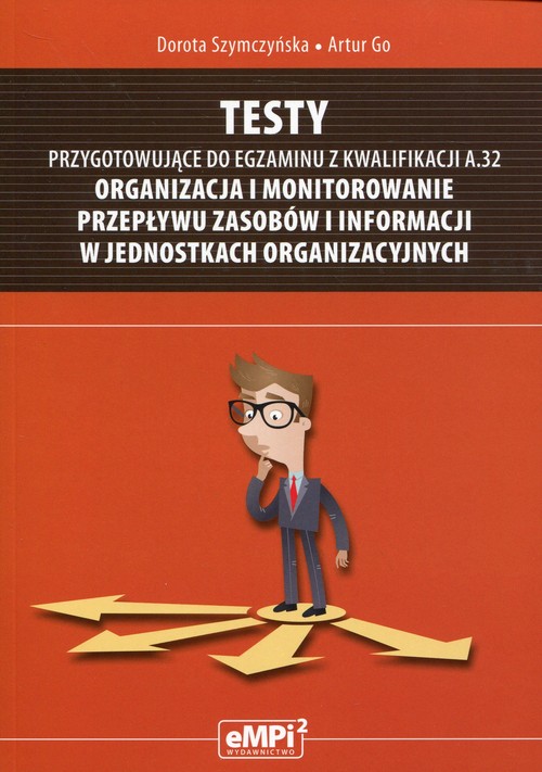 Image of Testy przygotowujące do egzaminu z kwalifikacji A.32 Organizacja i monitorowanie przepływu zasobów i informacji w jednostkach organizacyjnych