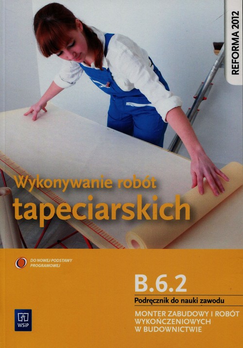Image of Wykonywanie robót tapeciarskich B.6.2. Podręcznik do nauki zawodu Monter zabudowy i robót wykończeniowych w budownictwie Zasadnicza szkoła zawodowa