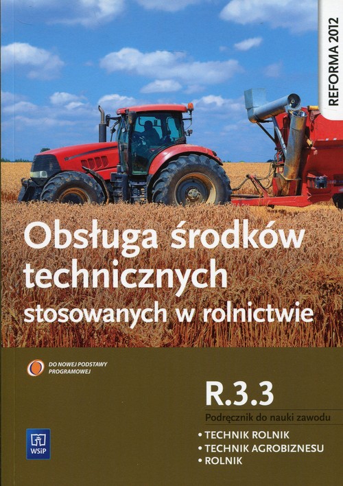 Image of Obsługa środków technicznych stosowanych w rolnictwie Kwalifikacja R.3.3 Podręcznik do nauki zawodu Technik rolnik Technik agrobiznesu Rolnik