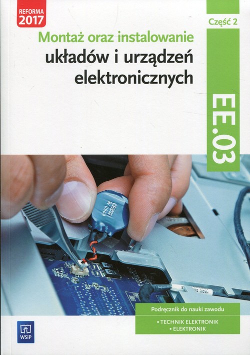 Image of Montaż oraz instalowanie układów i urządzeń elektronicznych Kwalifikacja EE.03 Podręcznik do nauki zawodu Część 2 Technik elektronik Elektronik