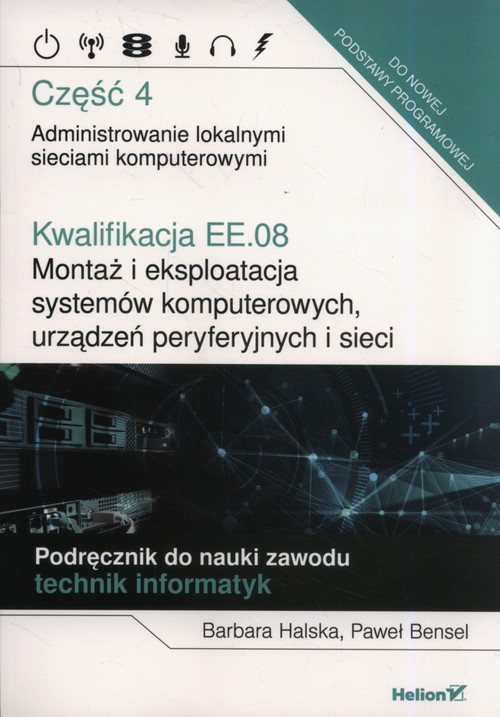 Image of Kwalifikacja EE.08. Montaż i eksploatacja systemów komputerowych, urządzeń peryferyjnych i sieci. Część 4. Administrowanie lokalnymi sieciami komputerowymi. Podręcznik do nauki zawodu technik informatyk