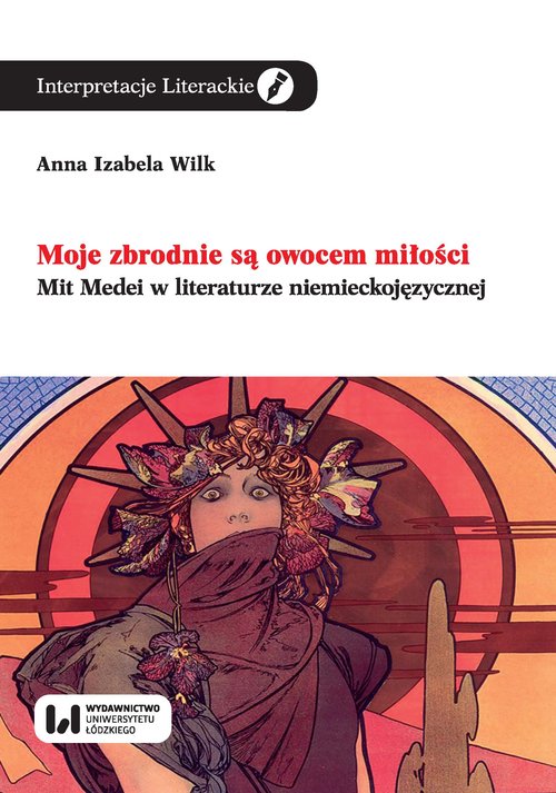 Image of Moje zbrodnie są owocem miłości Mit Medei w literaturze niemieckojęzycznej