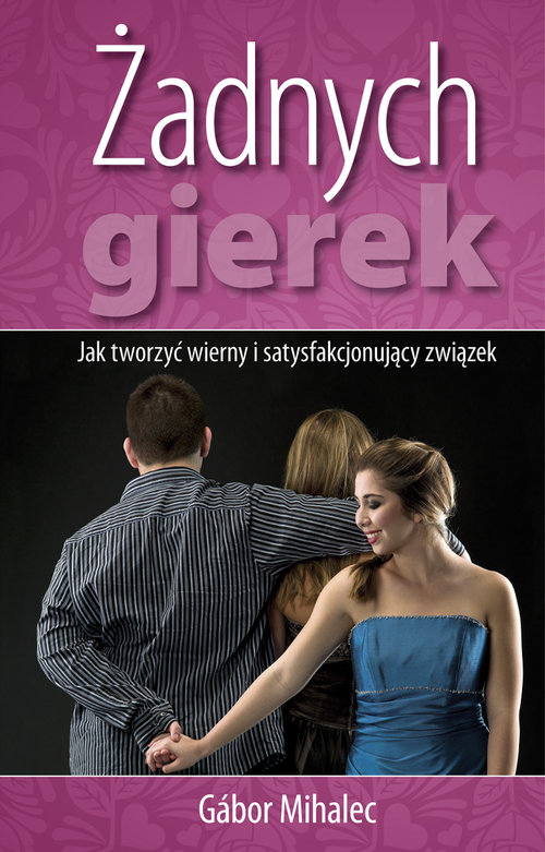 Image of Żadnych gierek Jak tworzyć wierny i satysfakcjonujący związek