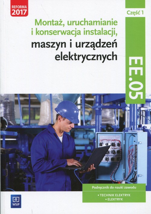 Image of Montaż, uruchamianie i konserwacja instalacji, maszyn i urządzeń elektrycznych. ELE.02 / EE.05. Podręcznik do nauki zawodów Część 1 Technik elektryk, Elektryk