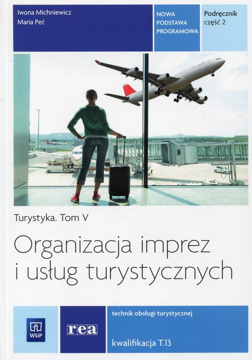 Image of Organizacja imprez i usług turystycznych Podręcznik Część 2 Turystyka Tom 5. Kwalifikacja T.13 Technik obsługi turystycznej