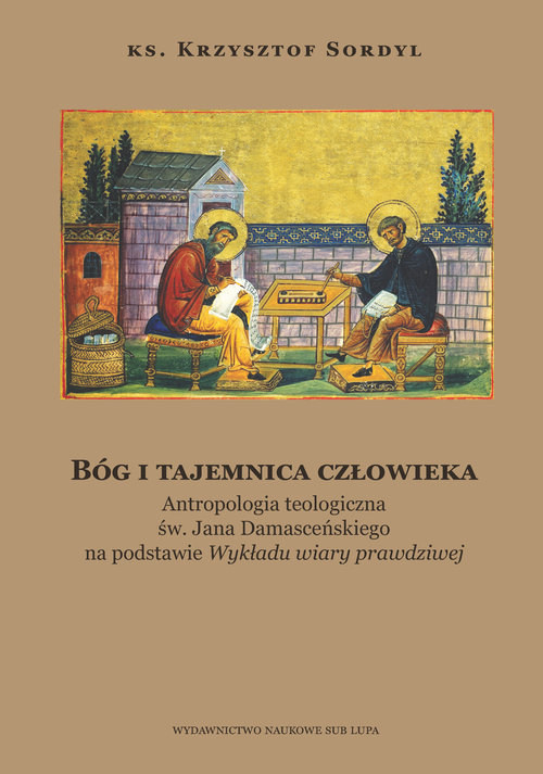 Image of Bóg i tajemnica czlowieka Antropologia teologiczna św. Jana Damasceńskiego na podstawie