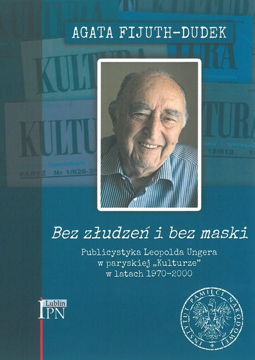 Image of Bez złudzeń i bez maski Publicystyka Leopolda Ungera w paryskiej „Kulturze” w latach 1970-2000