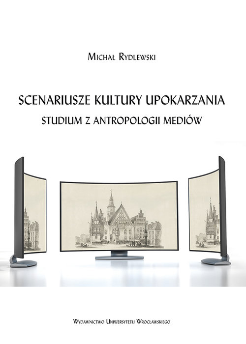 Image of Scenariusze kultury upokarzania. Studium z antropologii mediów
