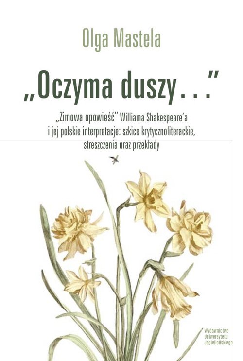 Image of Oczyma duszy Zimowa opowieść Williama Shakespear’a i jej polskie interpretacje szkice krytycznoliterackie Zimowa opowieść Williama Shakespeare'a i jej polskie interpretacje: szkice krytycznoliterackie