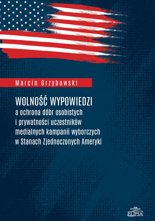 Image of Wolność wypowiedzi a ochrona dóbr osobistych i prywatności uczestników medialnych kampanii wyborczych w Stanach Zjednoczonych Ameryki