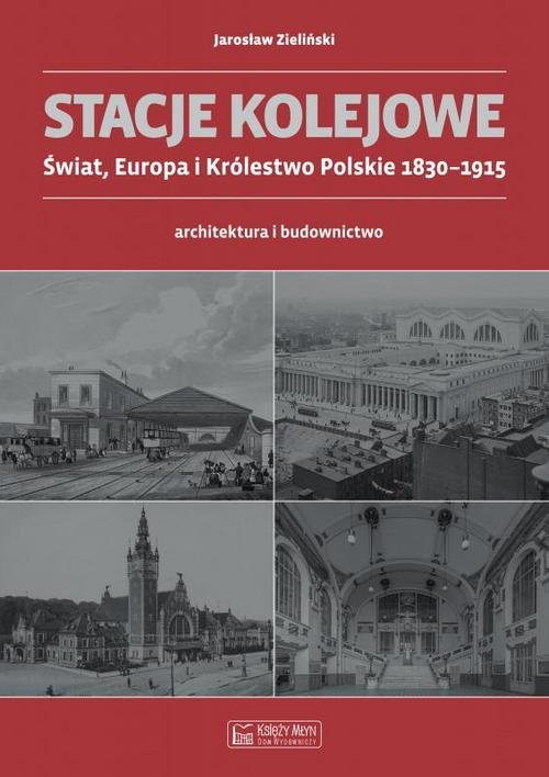 Image of Stacje kolejowe Świat, Europa i Królestwo Polskie 1830-1915 architektura i budownictwo