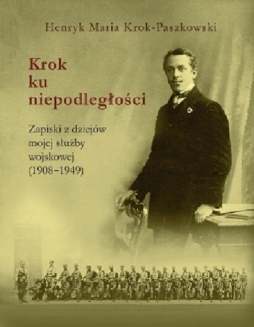 Image of Krok ku niepodległości Zapiski z dziejów mojej służby wojskowej(1908-1949)