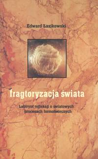 Image of Fragtoryzacja świata Labirynt refleksji o światowych procesach formotwórczych