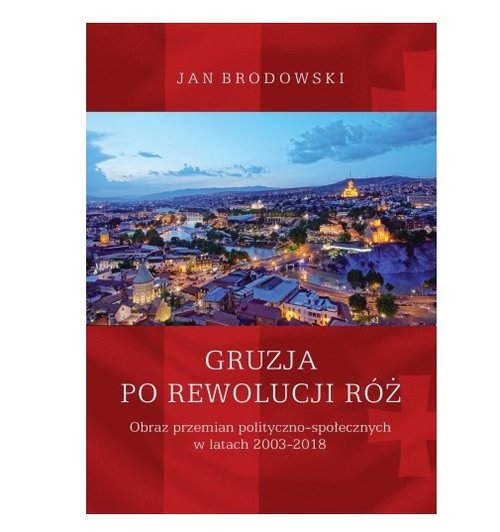 Image of Gruzja po Rewolucji Róż. Obraz przemian polityczno-społecznych w latach 2003-2018