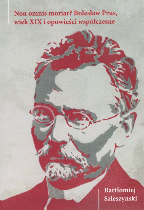 Image of Non omnis moriar? Bolesław Prus, wiek XIX i opowieści współczesne