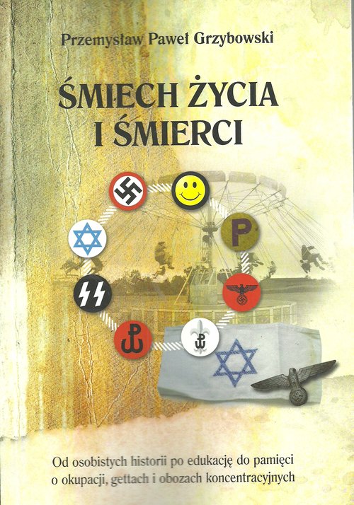 Image of Śmiech życia i śmierci Od osobistych historii po edukację do pamięci o okupacji, gettach i obozach koncentracyjnych
