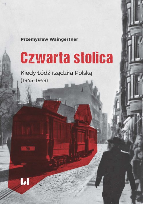 Image of Czwarta stolica Kiedy Łódź rządziła Polską (1945–1949)