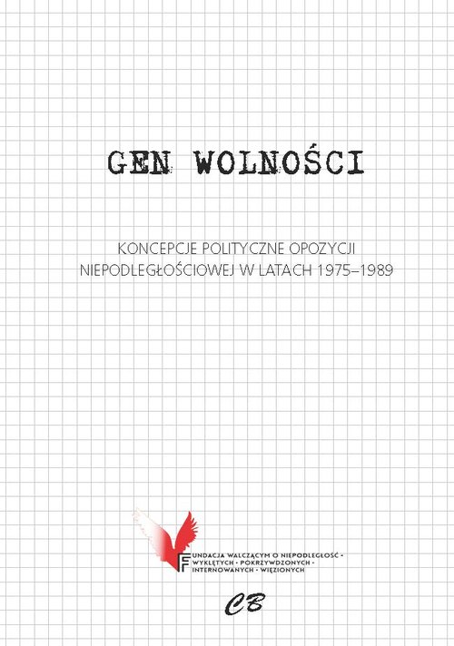 Image of Gen wolności Koncepcje polityczne opozycji niepodległościowej w latach 1975-1989