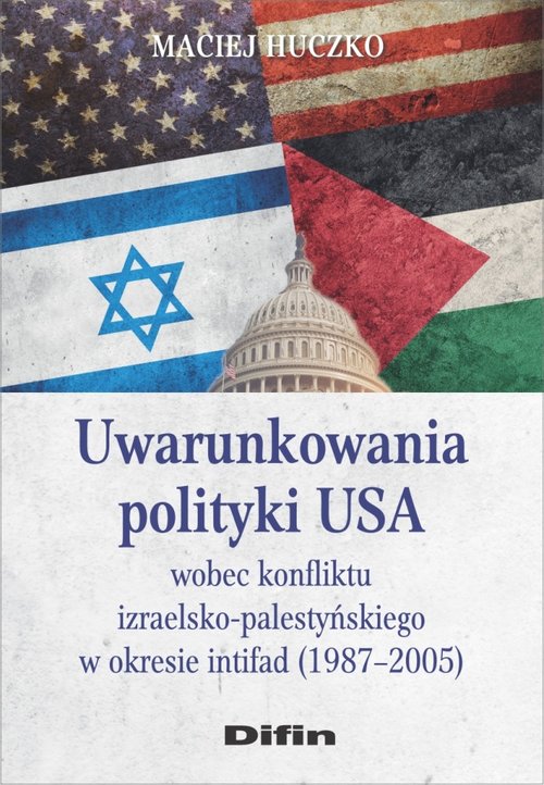 Image of Uwarunkowania polityki USA wobec konfliktu izraelsko-palestyńskiego w okresie intifad (1987-2005)