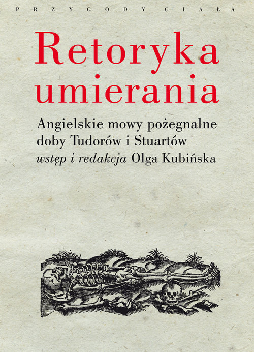 Image of Retoryka umierania Angielskie mowy pożegnalne doby Tudorów i Stuartów. Wstęp i redakcja Olga Kubińska