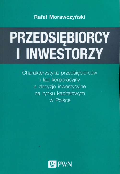Image of Przedsiębiorcy i inwestorzy Charakterystyka przedsiębiorców i ład korporacyjny a decyzje inwestycyjne na rynku kapitałowym w Pol