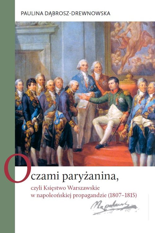 Image of Oczami paryżanina, czyli Księstwo Warszawskie w napoleońskiej propagandzie (1807-1815)