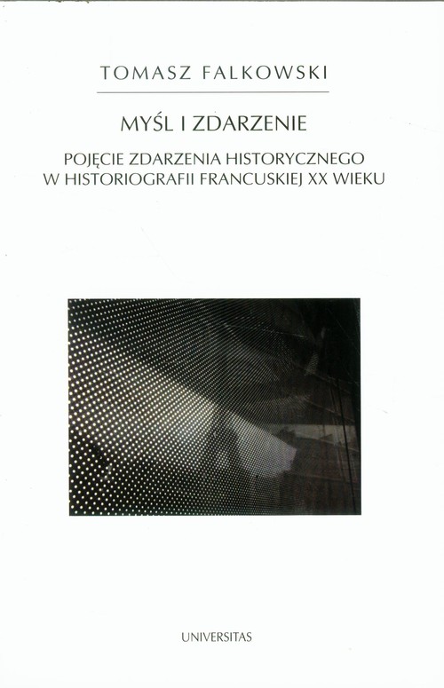 Image of Myśl i zdarzenie Pojęcie zdarzenia historycznego w historiografii francuskiej XX wieku