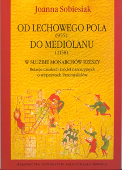 Image of Od Lechowego Pola (955) do Mediolanu (1158) w służbie monarchów Rzeszy Relacje czeskich źródeł narracyjnych o wyprawach Przemyślidów