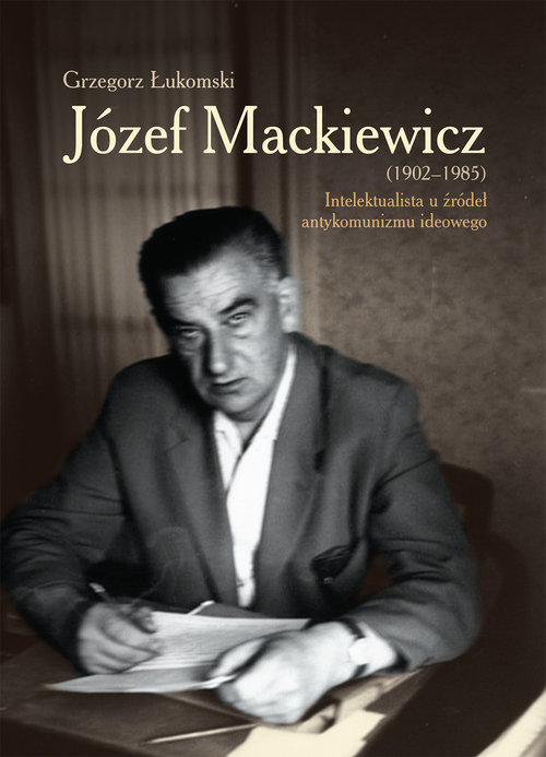 Image of Józef Mackiewicz (1902-1985) Intelektualista u źródeł antykomunizmu ideowego