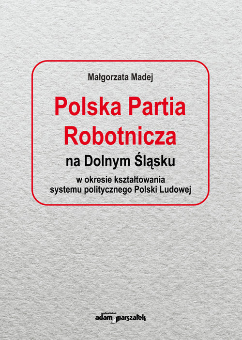 Image of Polska Partia Robotnicza na Dolnym Śląsku w okresie kształtowania systemu politycznego Polski Ludowe