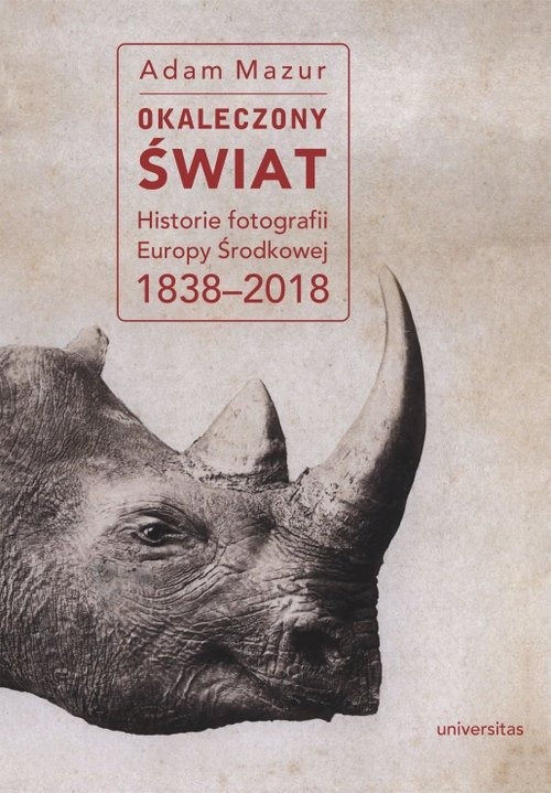 Image of Okaleczony świat Historie fotografii Europy Środkowej 1838–2018