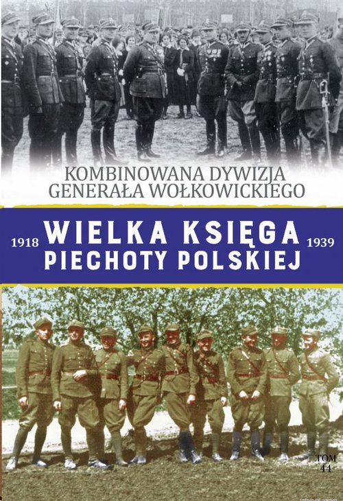 Image of Wielka Księga Piechoty Polskiej Tom 44 Kombinowana Dywizja Piechoty gen. Wołkowickiego