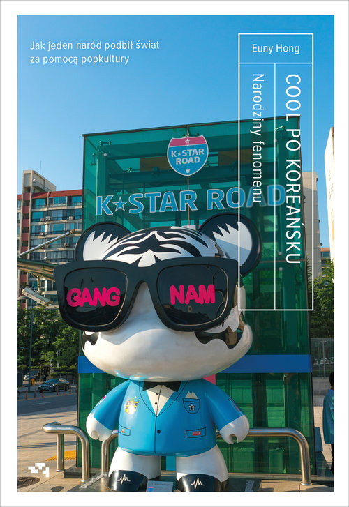Image of Cool po Koreańsku Narodziny fenomenu, czyli jak jeden naród podbił świat za pomocą popkultury