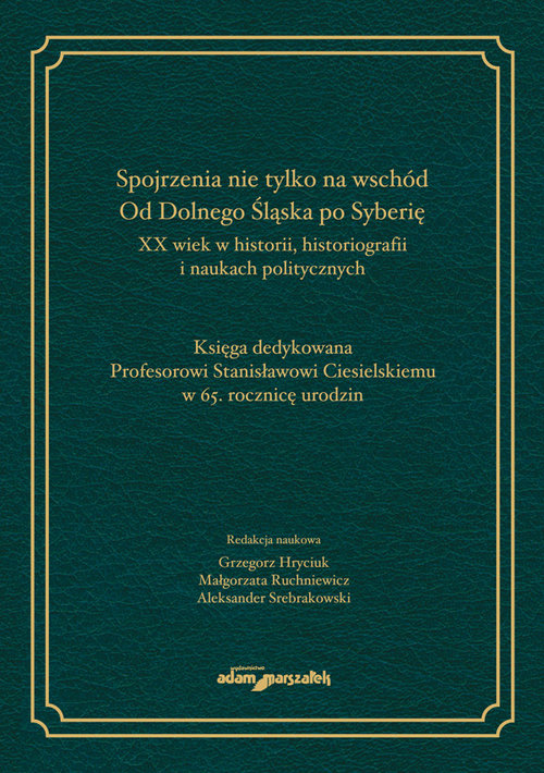 Image of Spojrzenia nie tylko na wschód Od Dolnego Śląska po Syberię XX wiek w historii historiografii i naukach politycznych