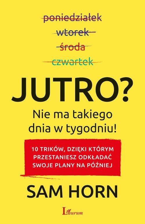 Image of Jutro? Nie ma takiego dnia w tygodniu! 10 trików, dzięki którym przestaniesz odkładać swoje plany na później