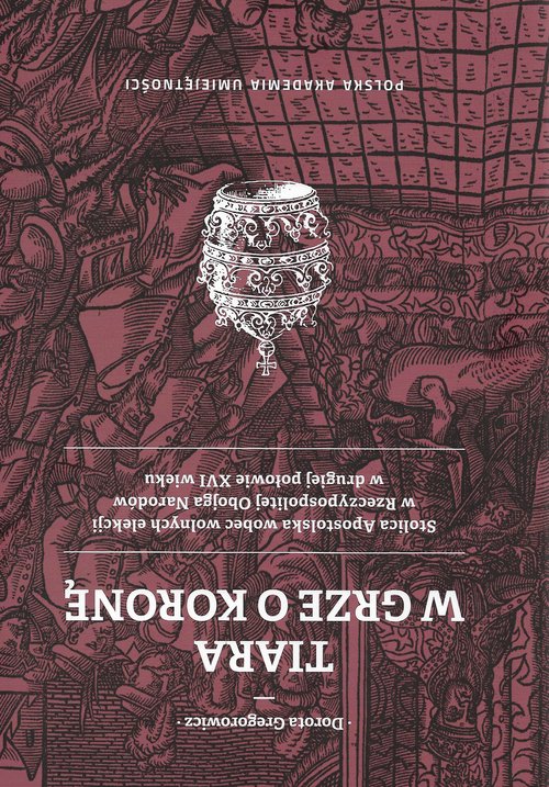 Image of Tiara w grze o Koronę Stolica Apostolska wobec wolnych elekcji w Rzeczypospolitej Obojga Narodów w drugiej połowie XVI wie