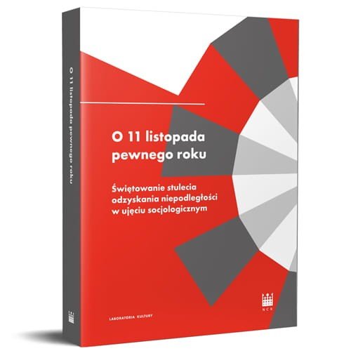 Image of O 11 listopada pewnego roku. Świętowanie stulecia odzyskania niepodległości w ujęciu socjologicznym