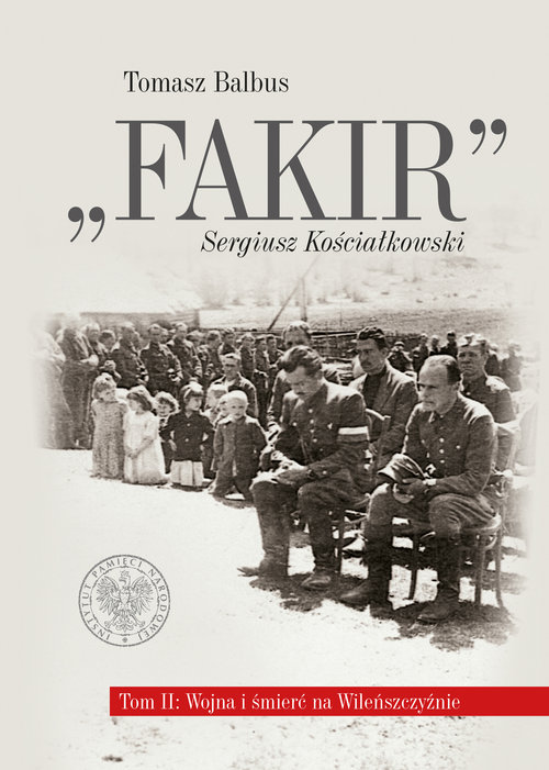Image of Fakir Sergiusz Kościałkowski t2 Wojna i śmierć na Wileńszczyźnie t. 2: Wojna i śmierć na Wileńszczyźnie