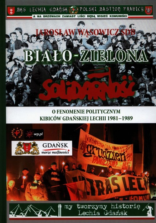 Image of Biało-zielona Solidarność O fenomenie politycznym kibiców gdańskiej Lechii 1981-1989