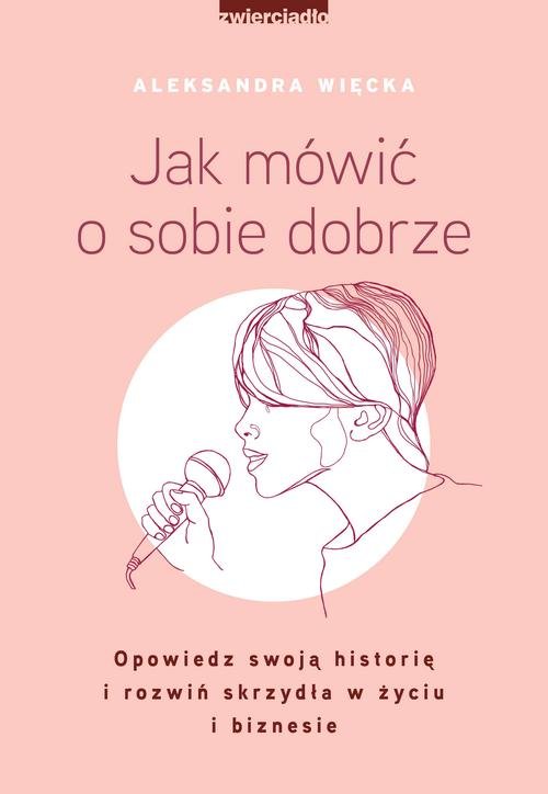 Image of Jak mówić o sobie dobrze Opowiedz swoją historię i rozwiń skrzydła w życiu i biznesie