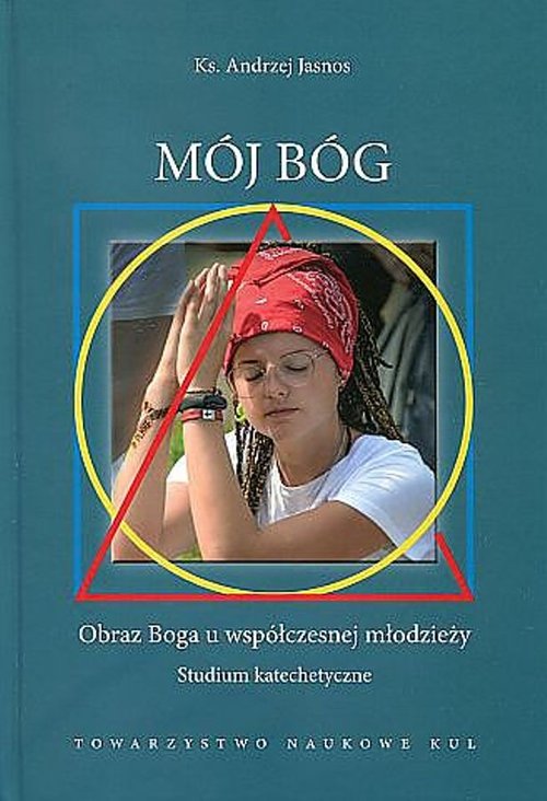 Image of Mój Bóg Obraz Boga u współczesnej młodzieży Studium katechetyczne