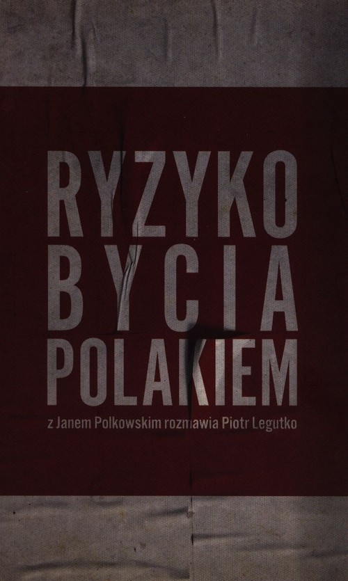 Image of Ryzyko bycia Polakiem Z Janem Polkowskim rozmawia Piotr Legutko