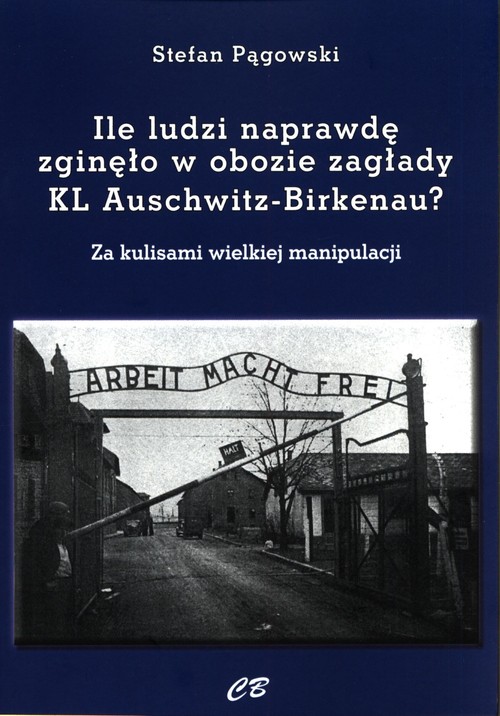 Image of Ile ludzi naprawdę zginęło w obozie zagłady KL Auschwitz -Birkenau? Za kulisami wielkiej manipulacji