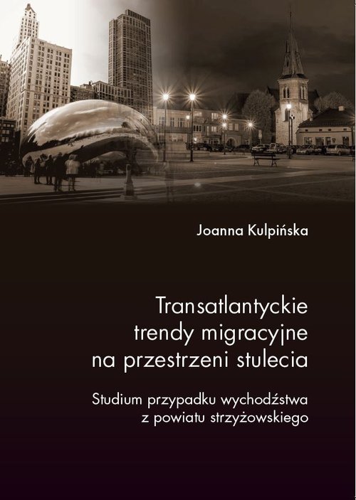 Image of Transatlantyckie trendy migracyjne na przestrzeni stulecia Studium przypadku wychodźstwa z powiatu strzyżowskiego