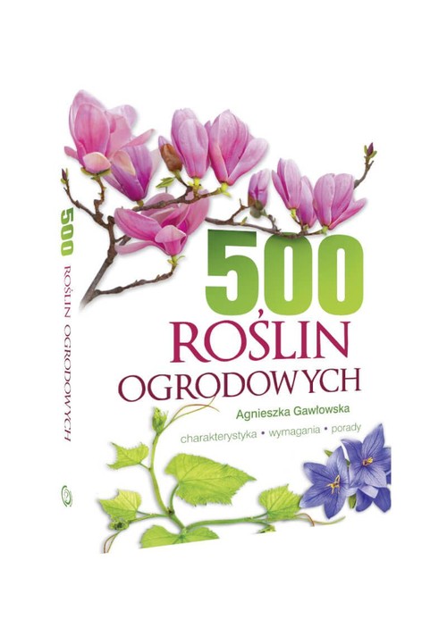 Image of 500 roślin ogrodowych Charakterystyka, wymagania, porady