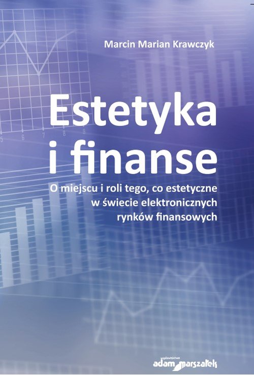Image of Estetyka i finanse. O miejscu i roli tego, co estetyczne w świecie eletronicznych rynków finansowych