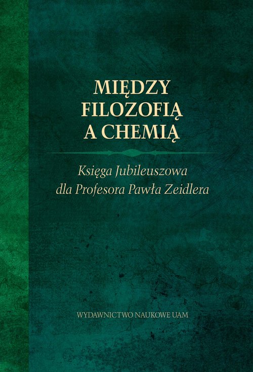 Image of Między filozofią a chemią. Księga Jubileuszowa dla Profesora Pawła Zeidlera.