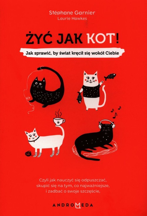 Image of Żyć jak kot! Jak sprawić, by świat kręcił się wokół Ciebie