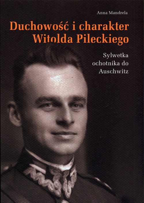 Image of Duchowość i charakter Witolda Pileckiego Sylwetka ochotnika do Auschwitz