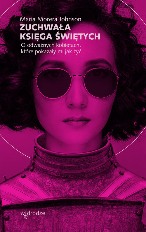 Image of Zuchwała księga świętych O odważnych kobietach, które pokazały mi jak żyć
